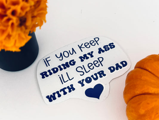 If You Keep Riding My Ass I’ll Sleep With Your Dad Permanent Vinyl Decal