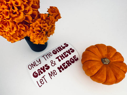 Only the Girls, Gays & Theys Let Me Merge Permanent Vinyl Decal